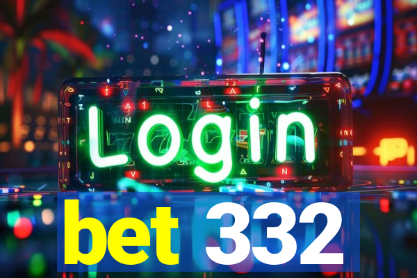 bet 332